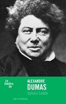 Couverture du livre « Le théâtre d'Alexandre Dumas » de Sylvain Ledda aux éditions Ides Et Calendes