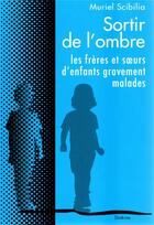 Couverture du livre « SORTIR DE L'OMBRE : LES FRERES ET SOEURS D'ENFANTS GRAVEMENT MALADES » de Muriel Scibilia aux éditions Slatkine