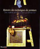 Couverture du livre « Histoire des techniques de la peinture ; des maîtres anciens à l'art contemporain » de  aux éditions Beaux Arts Editions