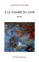 Couverture du livre « A la tombée du jour : Poèmes » de Johanna Walcker aux éditions L'ombre Rouge