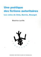 Couverture du livre « Une poétique des fictions autoritaires ; les voies de Zola, Barrès, Bourget » de Laville Beatrice aux éditions Pu De Bordeaux