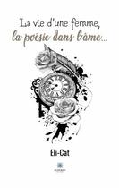 Couverture du livre « La vie d'une femme, la poesie dans l'ame... » de Eli-Cat aux éditions Le Lys Bleu