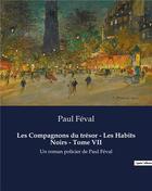 Couverture du livre « Les Compagnons du trésor - Les Habits Noirs - Tome VII : Un roman policier de Paul Féval » de Paul Feval aux éditions Culturea