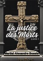 Couverture du livre « La justice des Morts : Livre I » de Martial Alexandre Bo aux éditions Le Lys Bleu