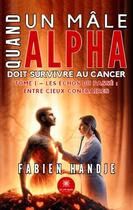 Couverture du livre « Quand un mâle alpha doit survivre au cancer Tome 1 : les échos du passé : entre cieux contraires » de Fabien Handje aux éditions Le Lys Bleu