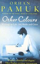 Couverture du livre « Other Colours ; Writings on Life, Art, Books and Cities » de Orhan Pamuk aux éditions Faber Et Faber