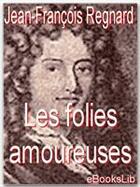 Couverture du livre « Les folies amoureuses » de Jean-Francois Regnard aux éditions Ebookslib