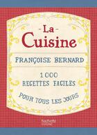 Couverture du livre « La cuisine ; 1000 recettes faciles pour tous les jours » de Françoise Bernard aux éditions Hachette Pratique