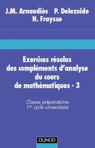 Couverture du livre « Exercices résolus du cours de mathématiques - Tome 3 - Compléments d'analyse » de Jean-Marie Arnaudies aux éditions Dunod