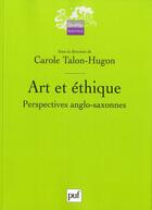 Couverture du livre « Art et éthique ; perspectives anglo-saxonnes » de Carole Talon-Hugon aux éditions Puf