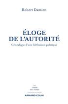 Couverture du livre « Éloge de l'autorité ; généalogie d'une (dé)raison politique » de Robert Damien aux éditions Armand Colin