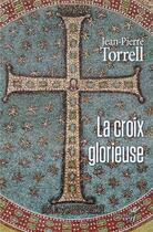 Couverture du livre « La croix glorieuse ; libres méditations pour le temps de Pâques » de Jean-Pierre Torrell aux éditions Cerf