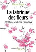Couverture du livre « La fabrique des fleurs ; génétique, évolution, séduction » de Maxine Singer aux éditions Buchet Chastel
