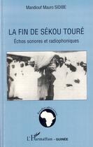 Couverture du livre « La fin de Sékou Touré ; échos sonores et radiophoniques » de Mandiouf Mauro Sidibe aux éditions Editions L'harmattan