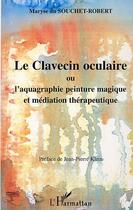 Couverture du livre « LE CLAVECIN OCULAIRE ou l'aquagraphie peinture magique et médiation thérapeutique » de Du Souchet-Robert M. aux éditions Editions L'harmattan