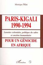 Couverture du livre « Paris-Kigali 1990-1994 ; lunettes coloniales, politique du sabre et onction humanitaire ; pour un génocide en Afrique » de Monique Mas aux éditions Editions L'harmattan