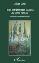 Couverture du livre « Folies et traitements insolites de par le monde ; journal d'ethnoclinique existentielle » de Claude Lorin aux éditions Editions L'harmattan