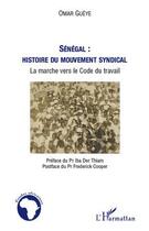 Couverture du livre « Sénégal : histoire du mouvement syndical ; la marche vers le code du travail » de Omar Gueye aux éditions L'harmattan