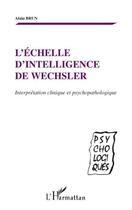 Couverture du livre « L'échelle d'intelligence de Wechsler ; interprétation clinique et psychopathologique » de Alain Brun aux éditions L'harmattan