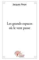 Couverture du livre « Les grands espaces ou le vent passe » de Jacques Pinon aux éditions Edilivre