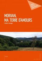 Couverture du livre « Morvan, ma terre d'amours » de Sermages Frederick aux éditions Mon Petit Editeur