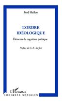 Couverture du livre « L'ordre idéologique ; éléments de cognition politique » de Fred Hailon aux éditions L'harmattan