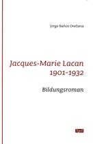 Couverture du livre « Jacques-Marie Lacan ; 1901-1932 bildungsroman * » de Jorge Banos Orellana aux éditions Epel
