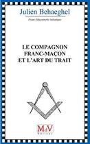 Couverture du livre « Le compagnon franc-maçon et l'art du trait » de Julien Behaeghel aux éditions Maison De Vie