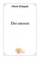 Couverture du livre « Des amours » de Pierre Chocquet aux éditions Edilivre