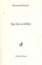 Couverture du livre « Sur les confins » de Bernard Schurch aux éditions Eclats D'encre