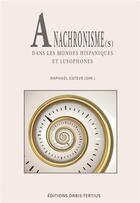 Couverture du livre « Anachronisme(s) dans les mondes hispaniques et lusophones » de Esteve Raphael (Dir) aux éditions Orbis Tertius