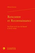 Couverture du livre « Rencontre et reconnaissance ; les essais ou le jeu du hasard et de la vérité » de Olivier Guerrier aux éditions Classiques Garnier