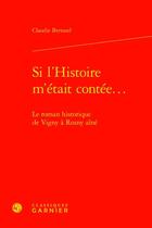 Couverture du livre « Si l'Histoire m'était contée... : le roman historique de Vigny à Rosny aîné » de Claudie Bernard aux éditions Classiques Garnier