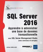 Couverture du livre « SQL Server 2016 ; apprendre à administrer une base de données transactionnelle avec SQL Server Management Studio » de Jerome Gabillaud aux éditions Eni