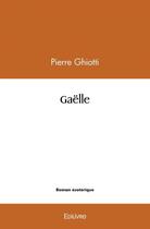 Couverture du livre « Gaelle » de Ghiotti Pierre aux éditions Edilivre