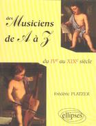 Couverture du livre « Des musiciens de a a z - du ive au xixe siecles » de Frederic Platzer aux éditions Ellipses