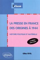 Couverture du livre « La presse en france des origines à 1944 ; histoire politique et materielle (2e édition) » de Gilles Feyel aux éditions Ellipses