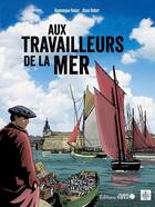 Couverture du livre « Aux travailleurs de la mer » de Alain Robet et Dominique Robet aux éditions Ouest France