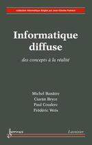 Couverture du livre « Informatique diffuse ; des concepts à la réalité » de Paul Couderc et Michel Banatre et Ciaran Bryce et Frederic Weis aux éditions Hermes Science Publications