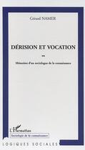 Couverture du livre « Dérision et vocation : ou Mémoires d'un sociologue de la connaissance » de Namer Gerard aux éditions L'harmattan