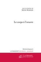 Couverture du livre « Le corps à l'oeuvre » de Sylvie Brodziak aux éditions Editions Le Manuscrit