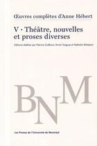 Couverture du livre « 1/4uvres complètes d'Anne Hébert, v. 5 : Théâtre, nouvelles et proses diverses » de Collectif/Watteyne aux éditions Pu De Montreal