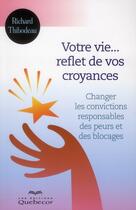 Couverture du livre « Votre vie reflet de vos croyances » de Richard Thibodeau aux éditions Quebecor