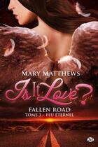 Couverture du livre « Is it love ? fallen road t.3 ; feu éternel » de Mary Matthews aux éditions Milady