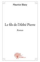 Couverture du livre « Le fils de l'Abbé Pierre » de Maurice Blazy aux éditions Edilivre