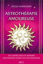 Couverture du livre « Astrothérapie amoureuse : ne laissez plus le hasars gouverner votre vie sentimentale » de Cecile Ghaycuera aux éditions Ideo