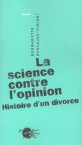 Couverture du livre « Science Contre L'Opinion (La) » de Bensaude-Vincent Ber aux éditions Empecheurs De Penser En Rond