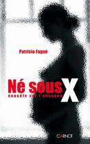 Couverture du livre « Ne Sous X ; Enquete Sur L'Abandon » de Patricia Fague aux éditions Carnot