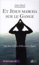 Couverture du livre « Et Jésus marcha sur le Gange ; sur les traces d'Henri Le Saux » de Alain Durel aux éditions Les Peregrines