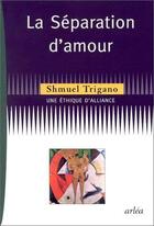 Couverture du livre « La séparation d'amour ; une éthique d'alliance » de Shmuel Trigano aux éditions Arlea